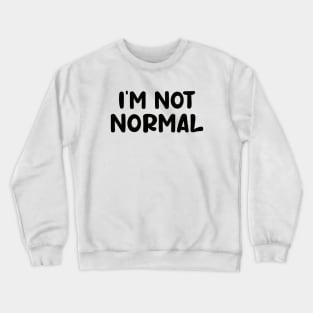 i am not normal Crewneck Sweatshirt